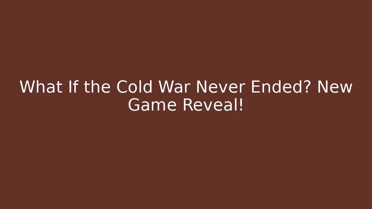 What If the Cold War Never Ended? New Game Reveal!