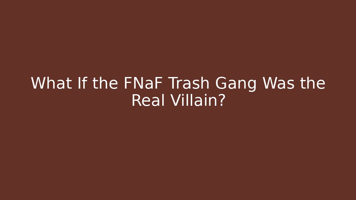 What If the FNaF Trash Gang Was the Real Villain? - Andrea Zevedo