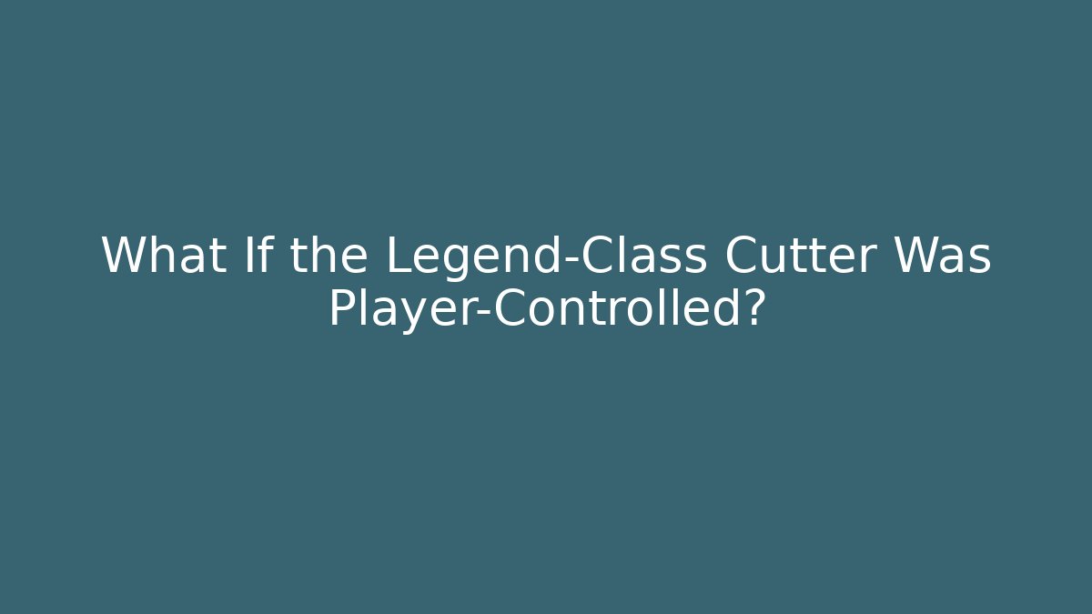 What If the Legend-Class Cutter Was Player-Controlled? - Andrea Zevedo