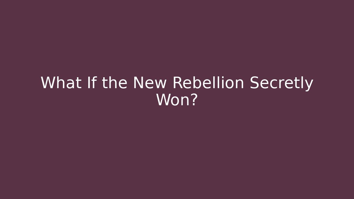 What If the New Rebellion Secretly Won?