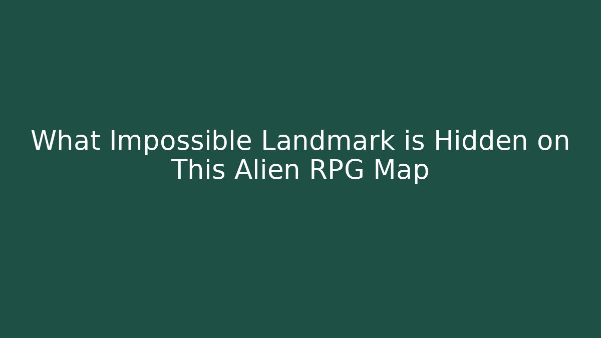 What Impossible Landmark is Hidden on This Alien RPG Map - Andrea Zevedo
