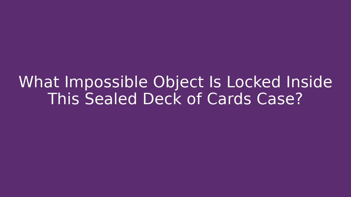 What Impossible Object Is Locked Inside This Sealed Deck of Cards Case?