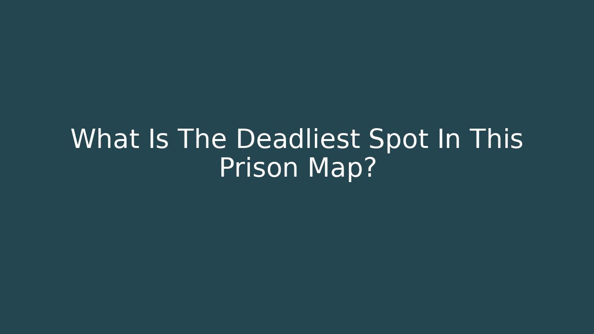 What Is The Deadliest Spot In This Prison Map?