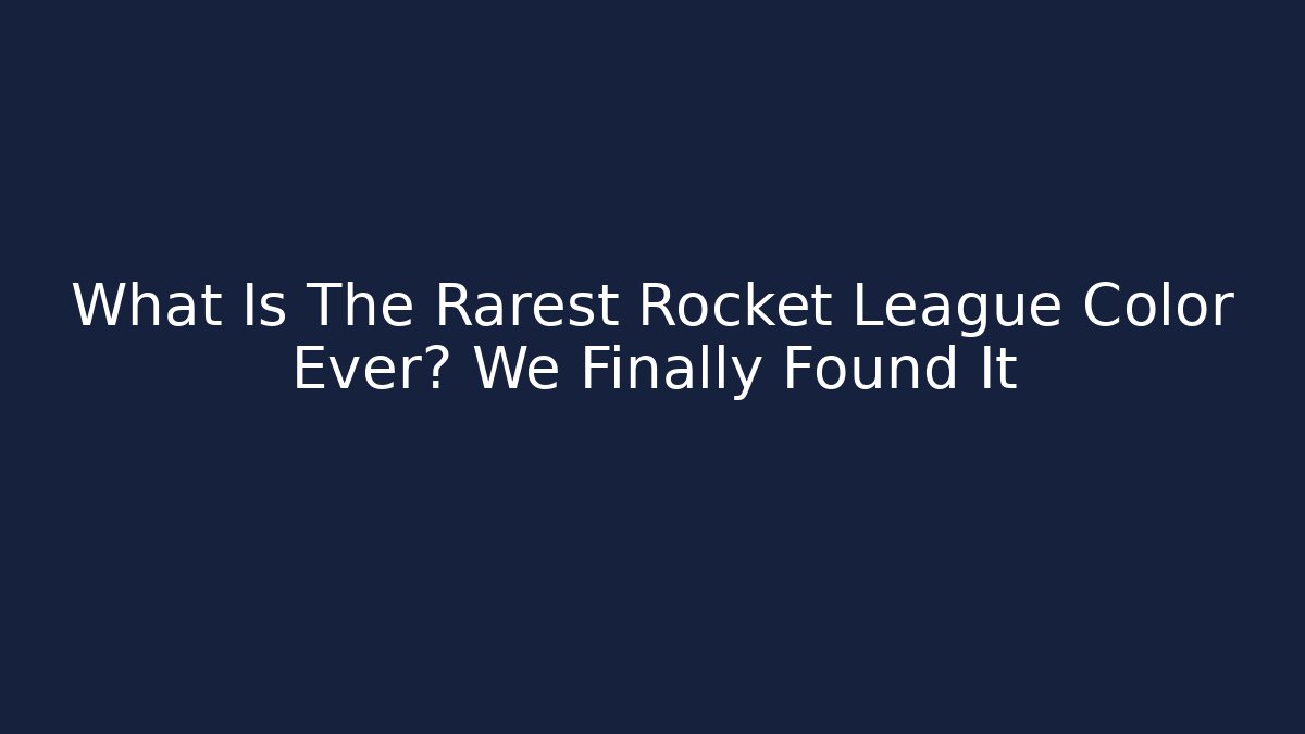 What Is The Rarest Rocket League Color Ever? We Finally Found It