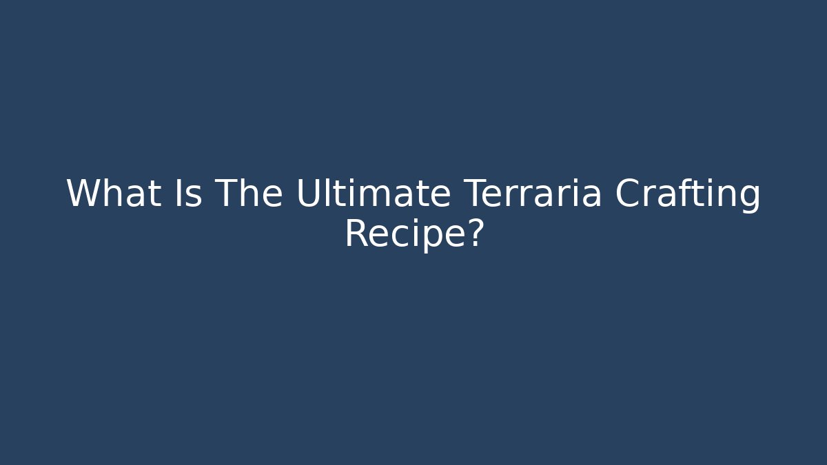 What Is The Ultimate Terraria Crafting Recipe?