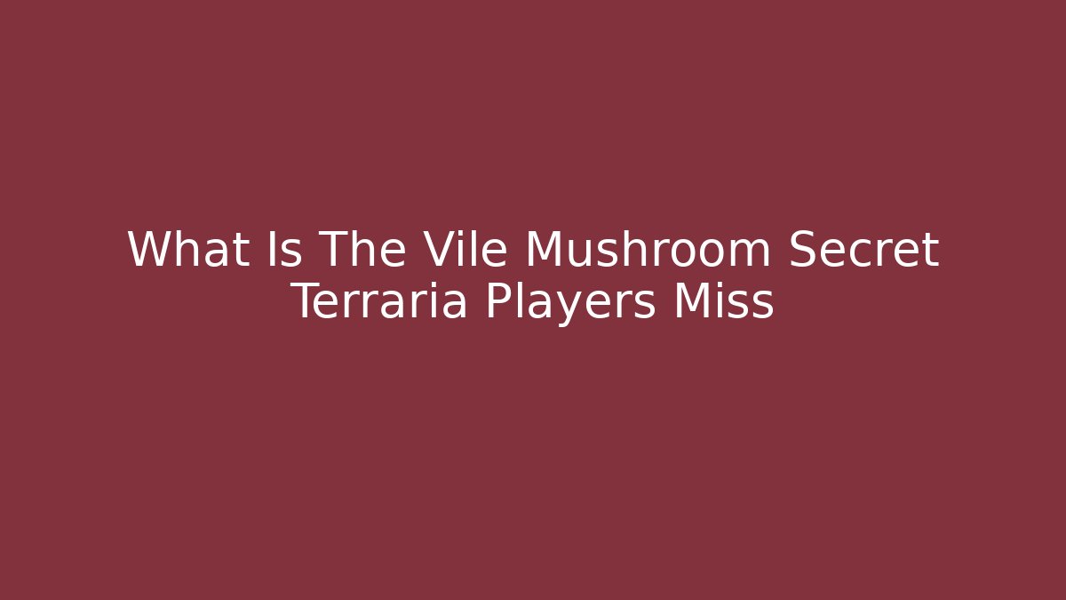 What Is The Vile Mushroom Secret Terraria Players Miss