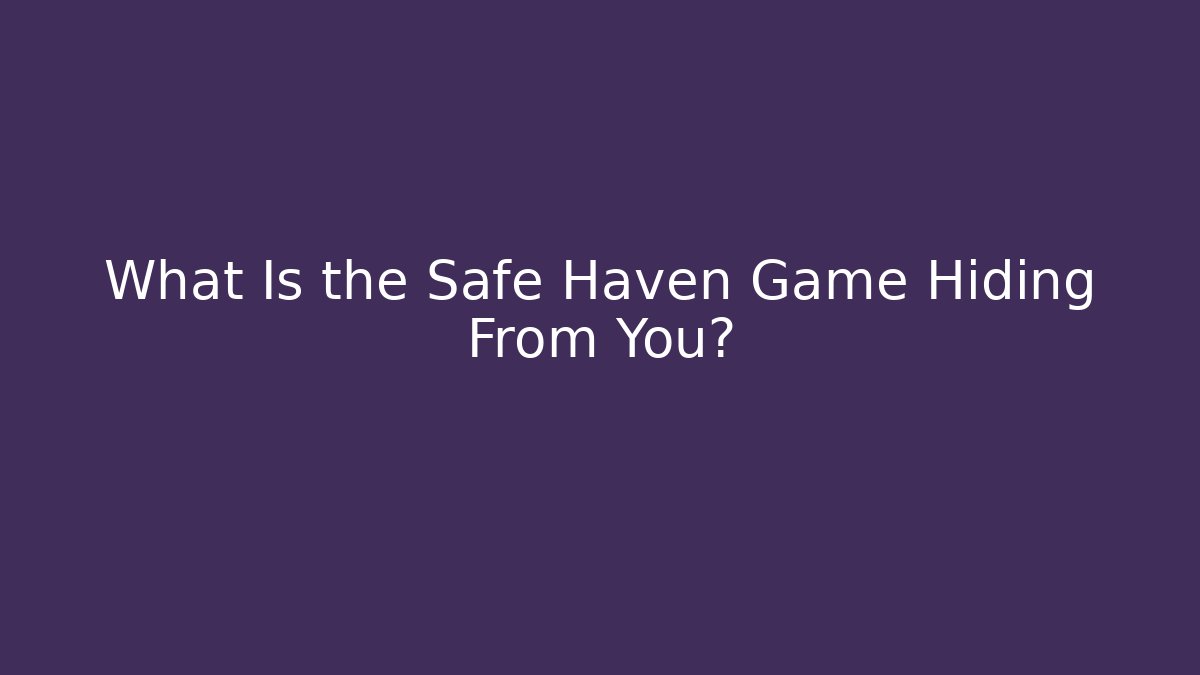 What Is the Safe Haven Game Hiding From You?