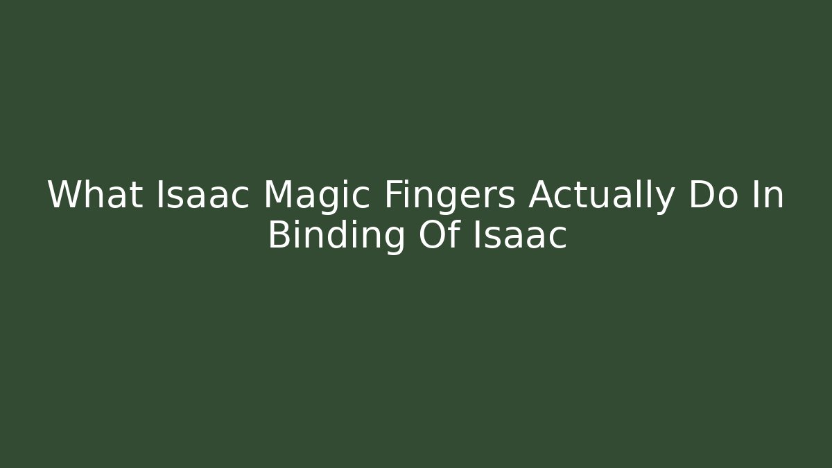 What Isaac Magic Fingers Actually Do In Binding Of Isaac