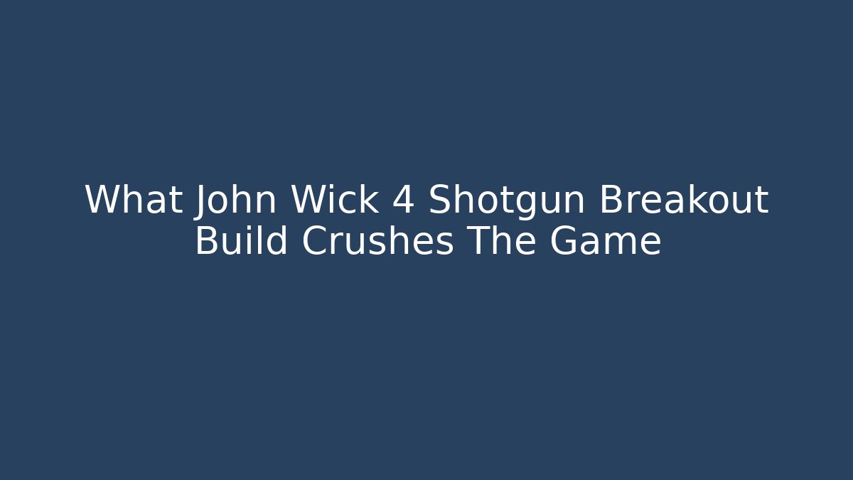 What John Wick 4 Shotgun Breakout Build Crushes The Game