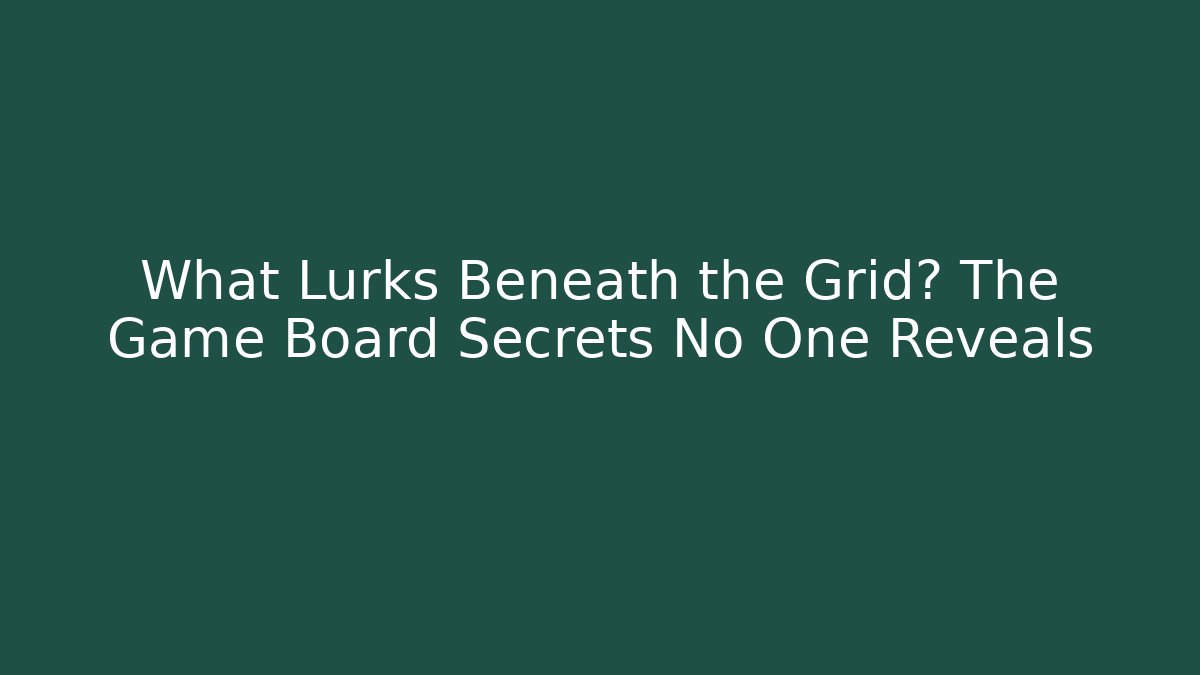 What Lurks Beneath the Grid? The Game Board Secrets No One Reveals