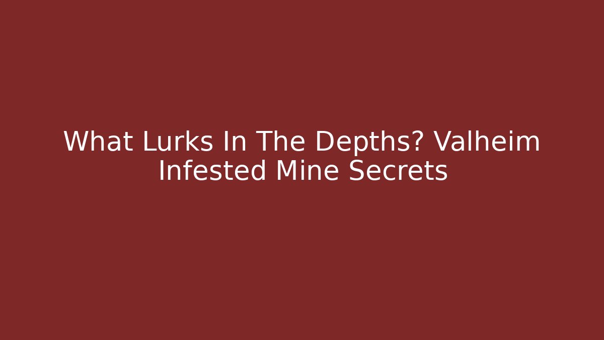 What Lurks In The Depths? Valheim Infested Mine Secrets