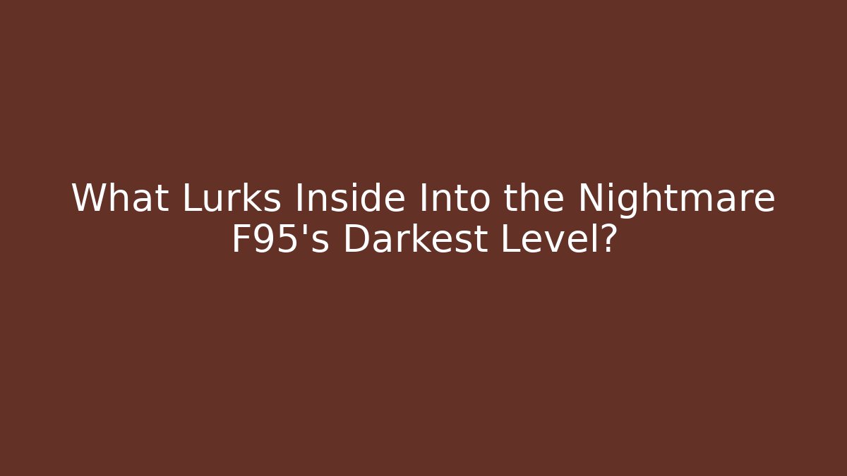 What Lurks Inside Into the Nightmare F95's Darkest Level? - Andrea Zevedo