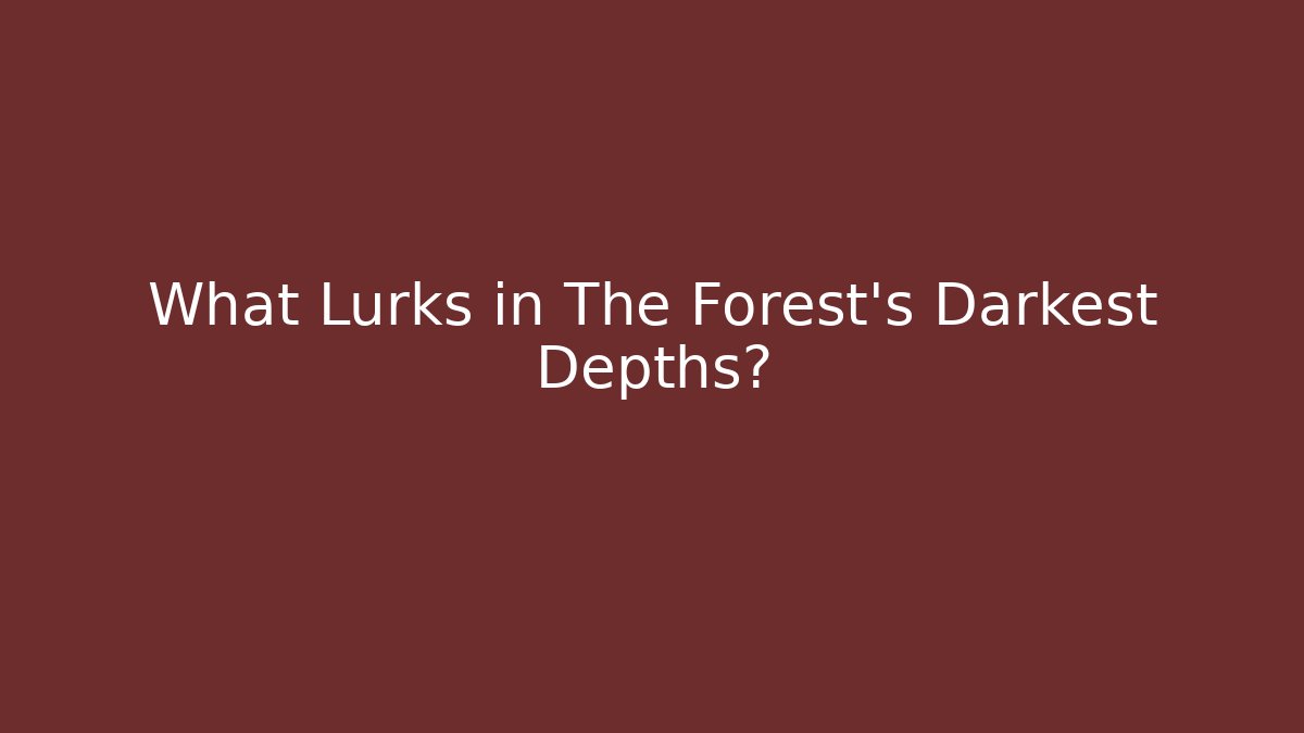 What Lurks in The Forest's Darkest Depths? - Andrea Zevedo