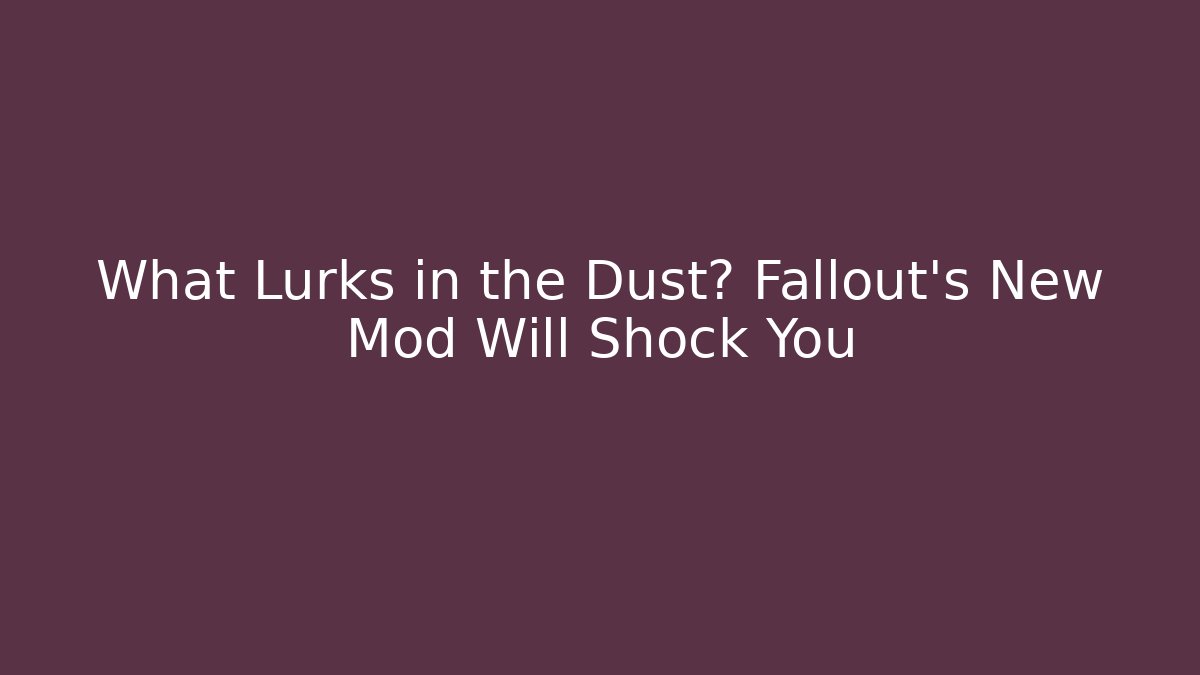 What Lurks in the Dust? Fallout's New Mod Will Shock You