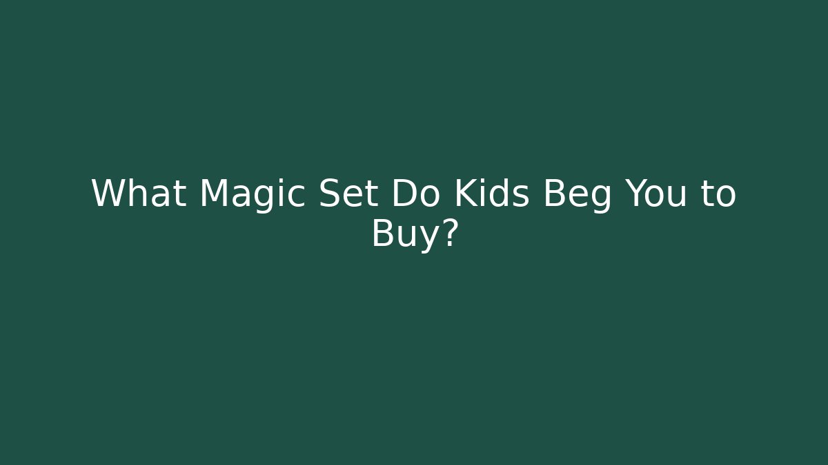What Magic Set Do Kids Beg You to Buy?