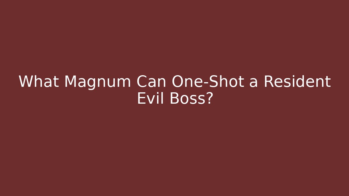 What Magnum Can One-Shot a Resident Evil Boss?