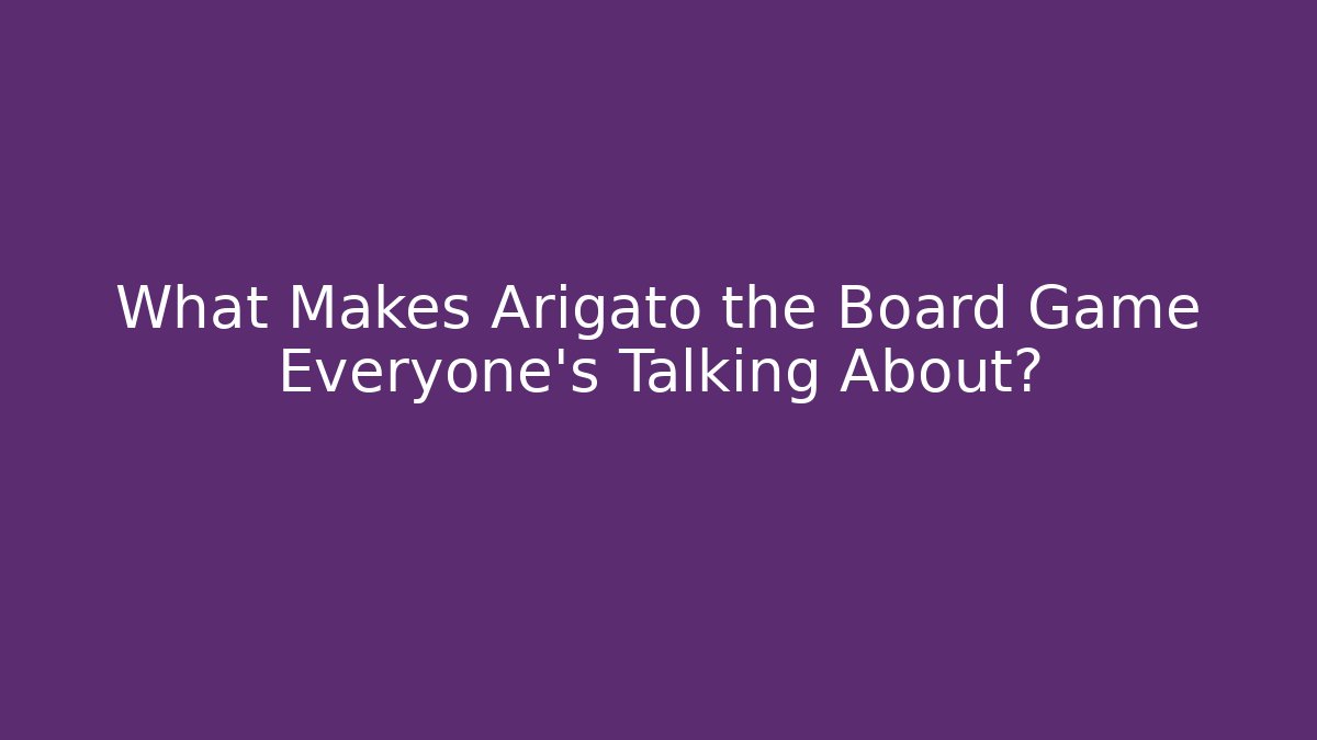 What Makes Arigato the Board Game Everyone’s Talking About?