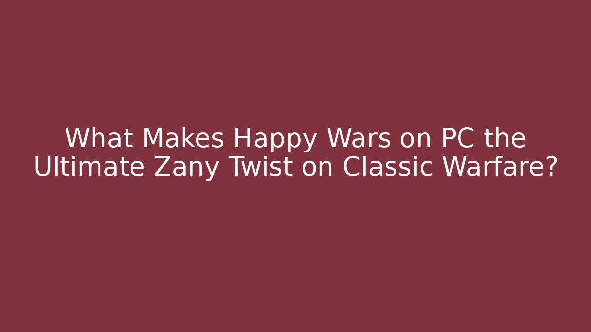 What Makes Happy Wars on PC the Ultimate Zany Twist on Classic Warfare?