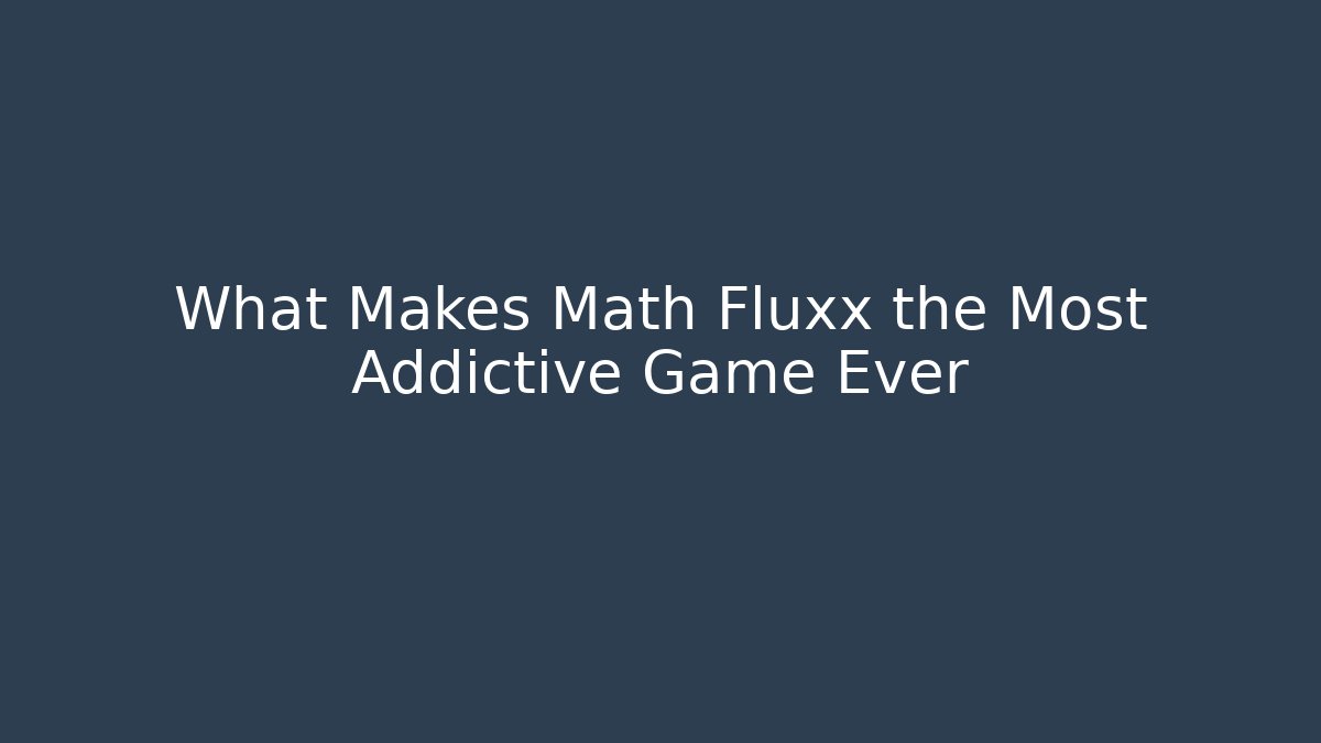 What Makes Math Fluxx the Most Addictive Game Ever - Andrea Zevedo