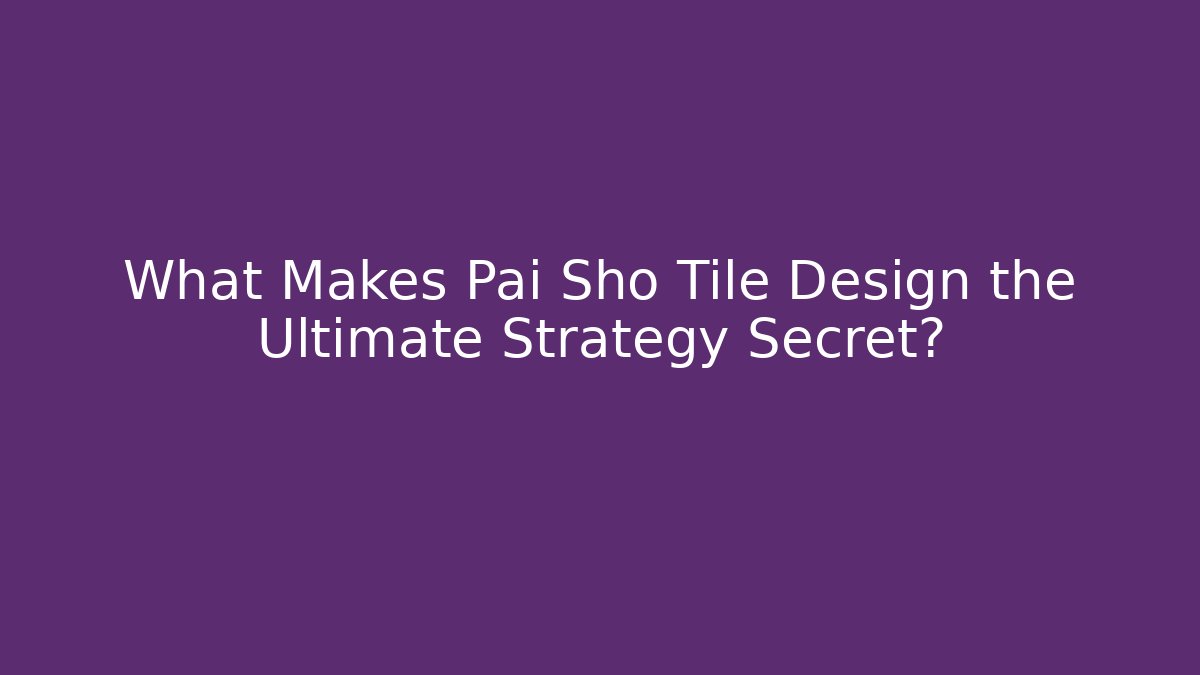 What Makes Pai Sho Tile Design the Ultimate Strategy Secret?