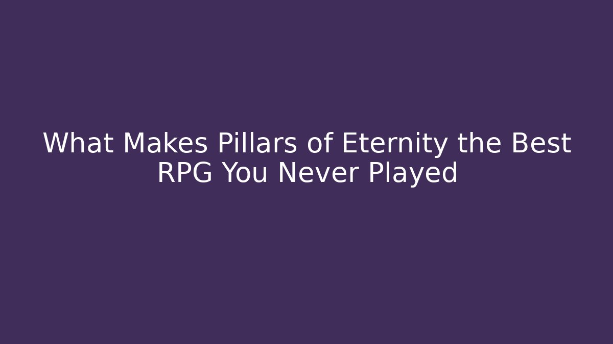 What Makes Pillars of Eternity the Best RPG You Never Played