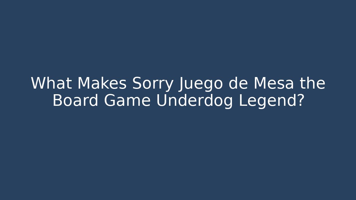 What Makes Sorry Juego de Mesa the Board Game Underdog Legend?