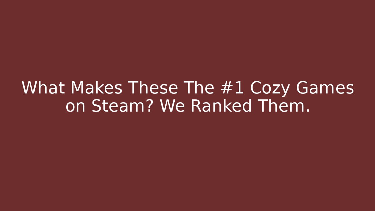 What Makes These The #1 Cozy Games on Steam? We Ranked Them.