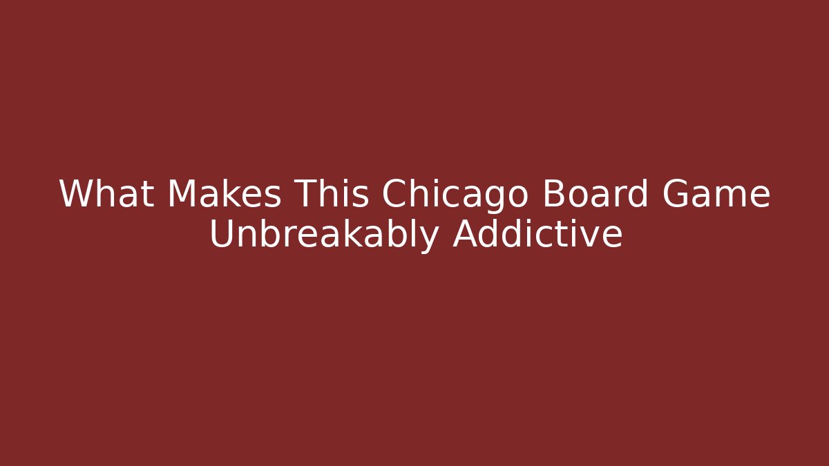 What Makes This Chicago Board Game Unbreakably Addictive