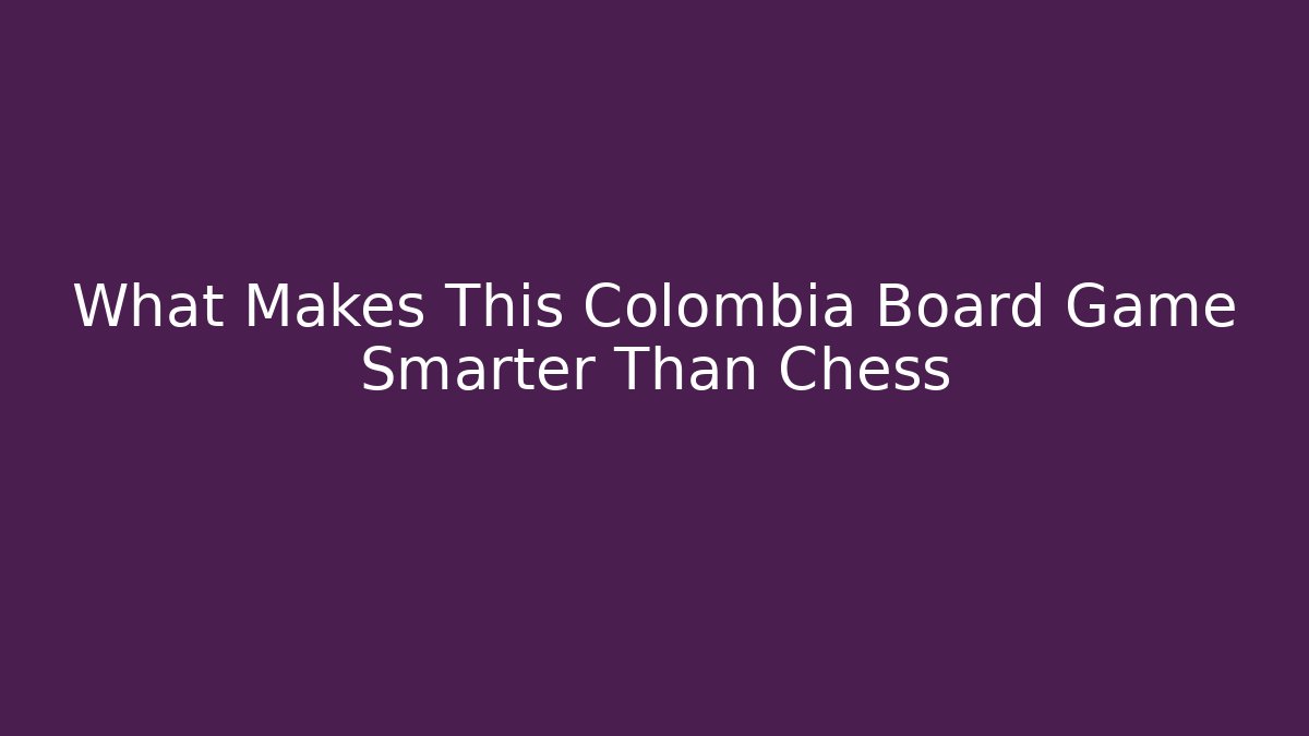 What Makes This Colombia Board Game Smarter Than Chess