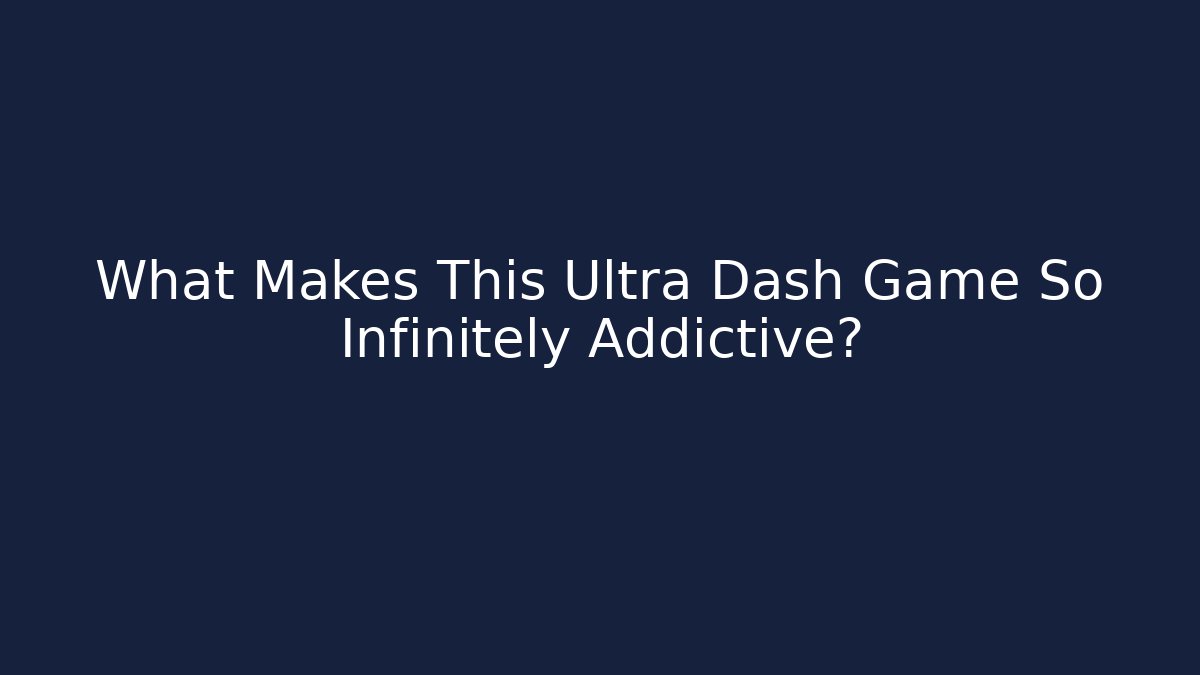 What Makes This Ultra Dash Game So Infinitely Addictive?