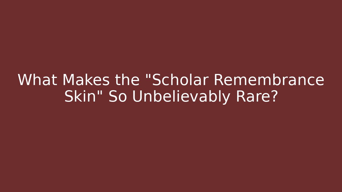 What Makes the "Scholar Remembrance Skin" So Unbelievably Rare?