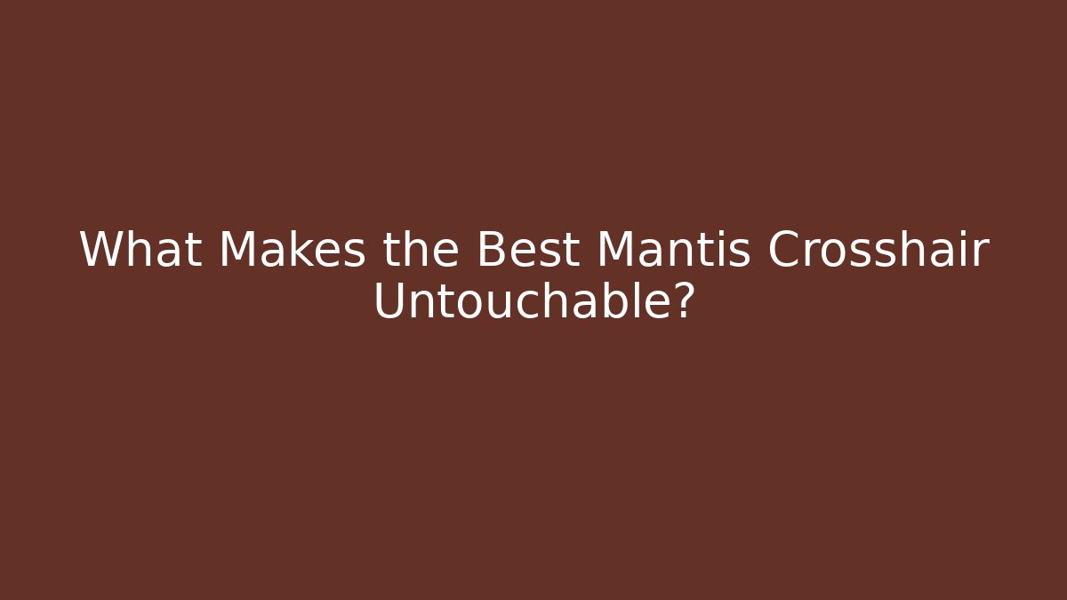 What Makes the Best Mantis Crosshair Untouchable?