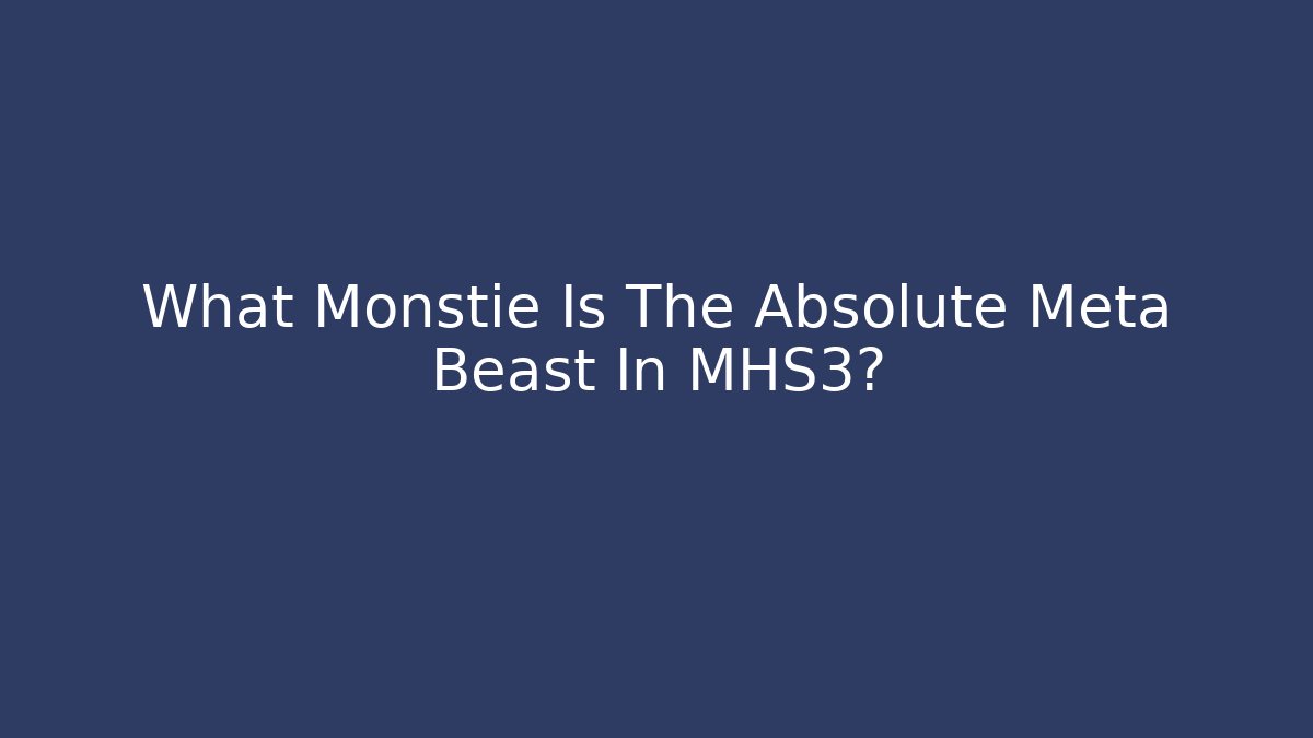 What Monstie Is The Absolute Meta Beast In MHS3?
