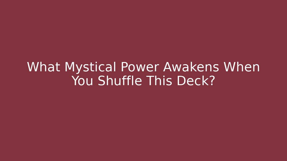 What Mystical Power Awakens When You Shuffle This Deck?