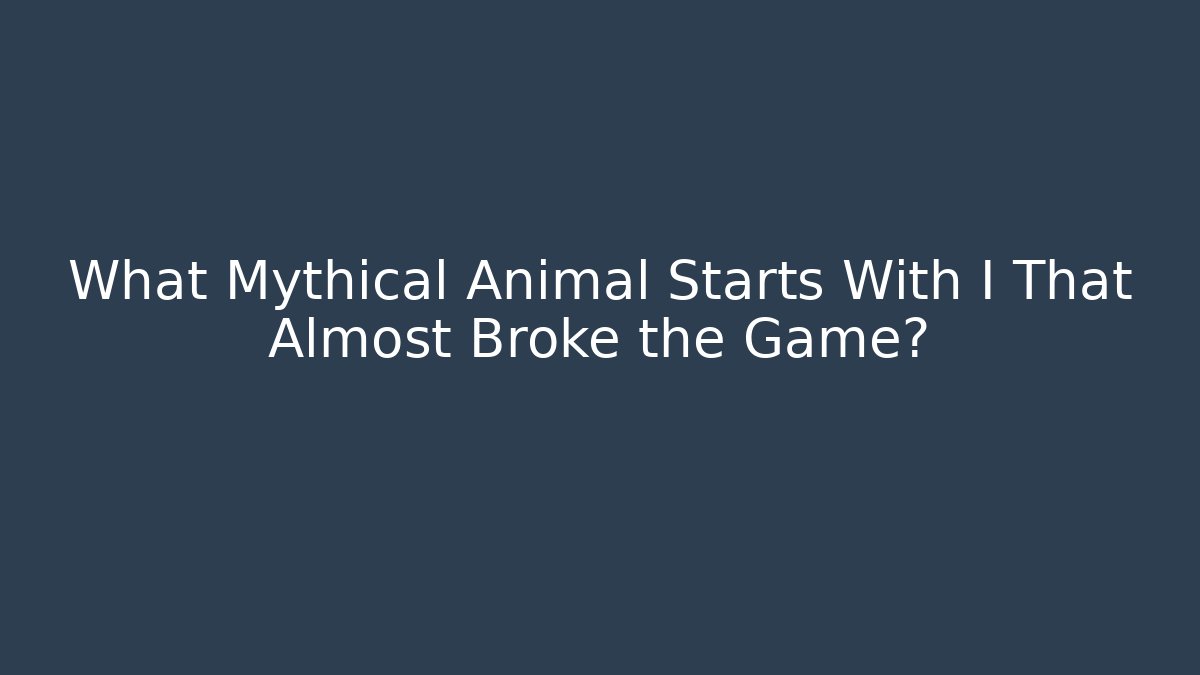 What Mythical Animal Starts With I That Almost Broke the Game?