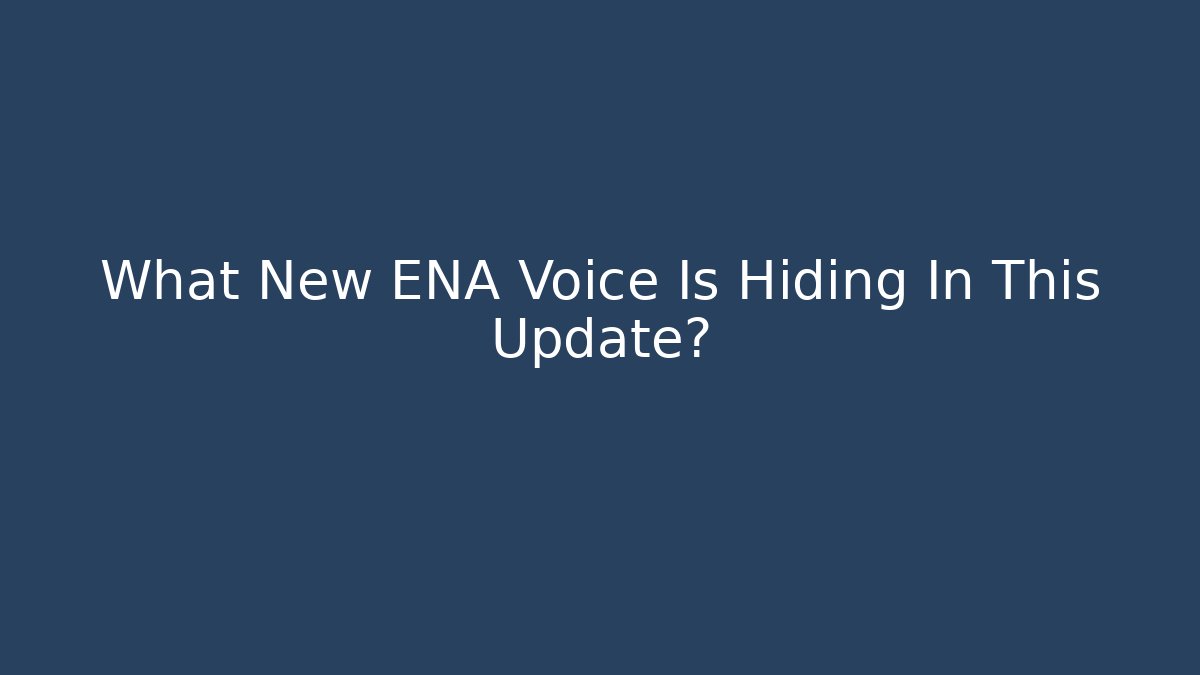 What New ENA Voice Is Hiding In This Update?