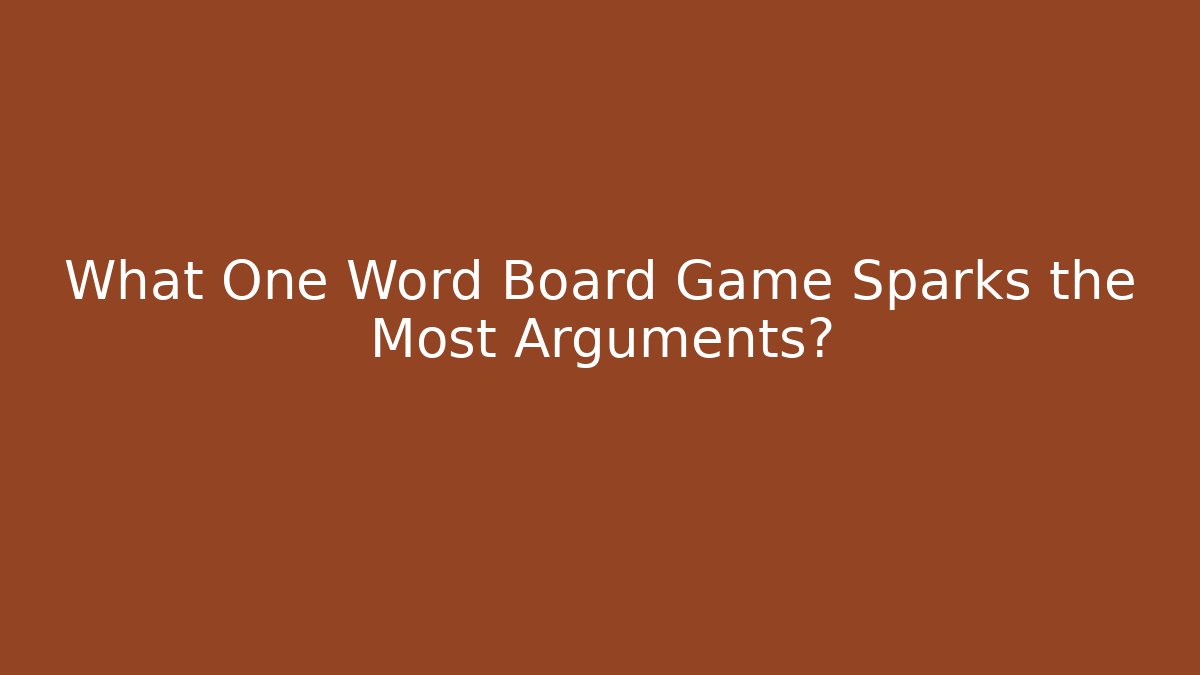 What One Word Board Game Sparks the Most Arguments?