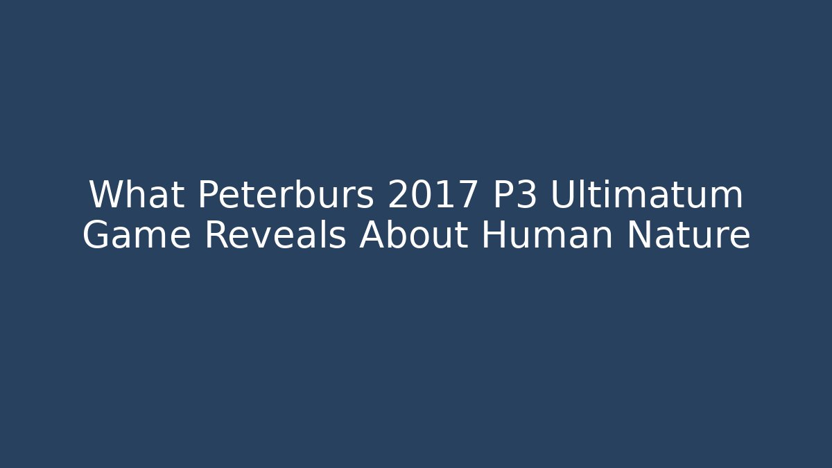 What Peterburs 2017 P3 Ultimatum Game Reveals About Human Nature