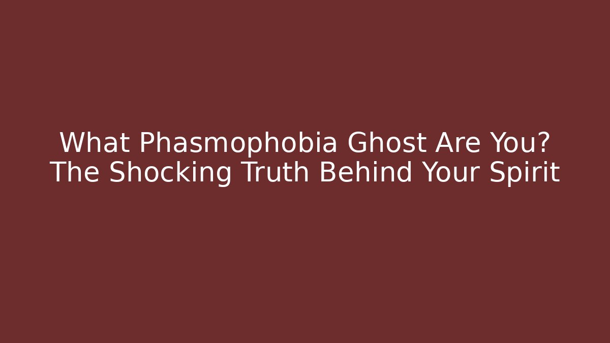 What Phasmophobia Ghost Are You? The Shocking Truth Behind Your Spirit