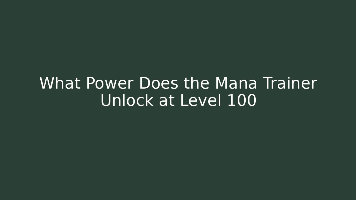 What Power Does the Mana Trainer Unlock at Level 100 - Andrea Zevedo