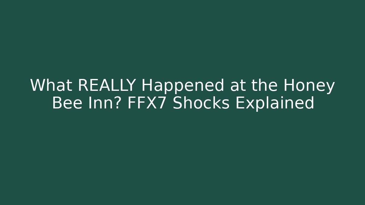 What REALLY Happened at the Honey Bee Inn? FFX7 Shocks Explained