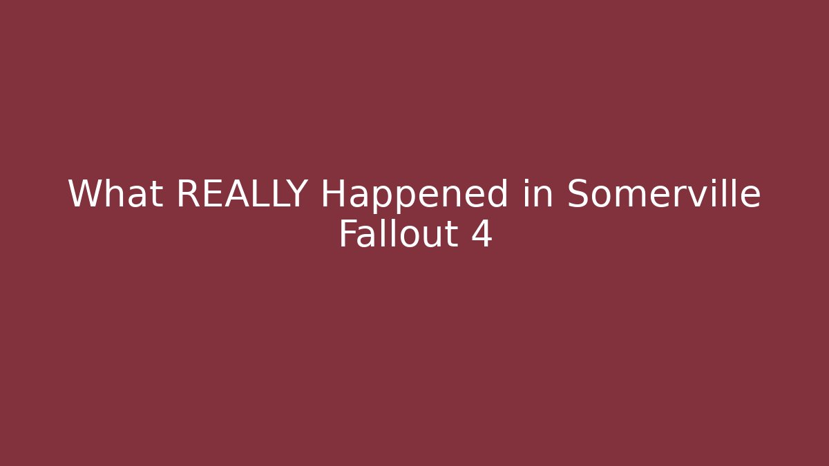 What REALLY Happened in Somerville Fallout 4