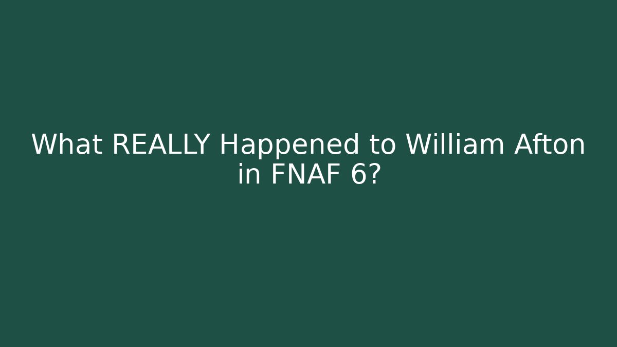 What REALLY Happened to William Afton in FNAF 6?