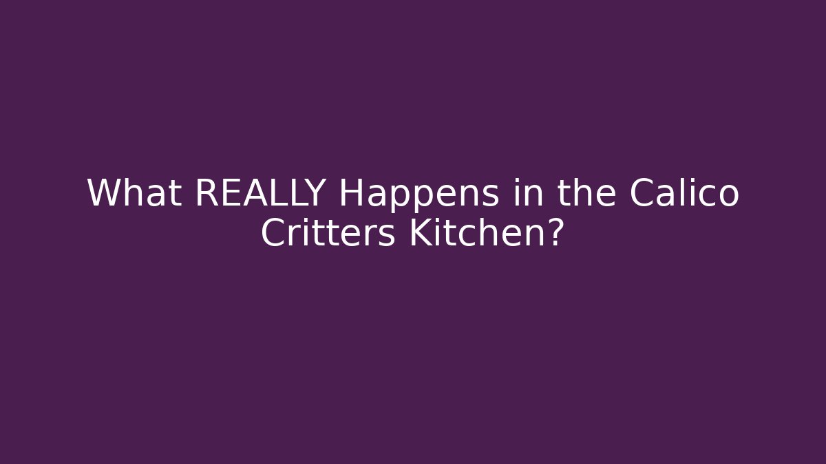 What REALLY Happens in the Calico Critters Kitchen?