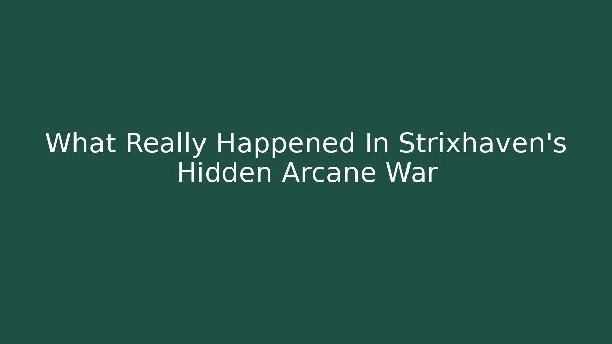 What Really Happened In Strixhaven's Hidden Arcane War
