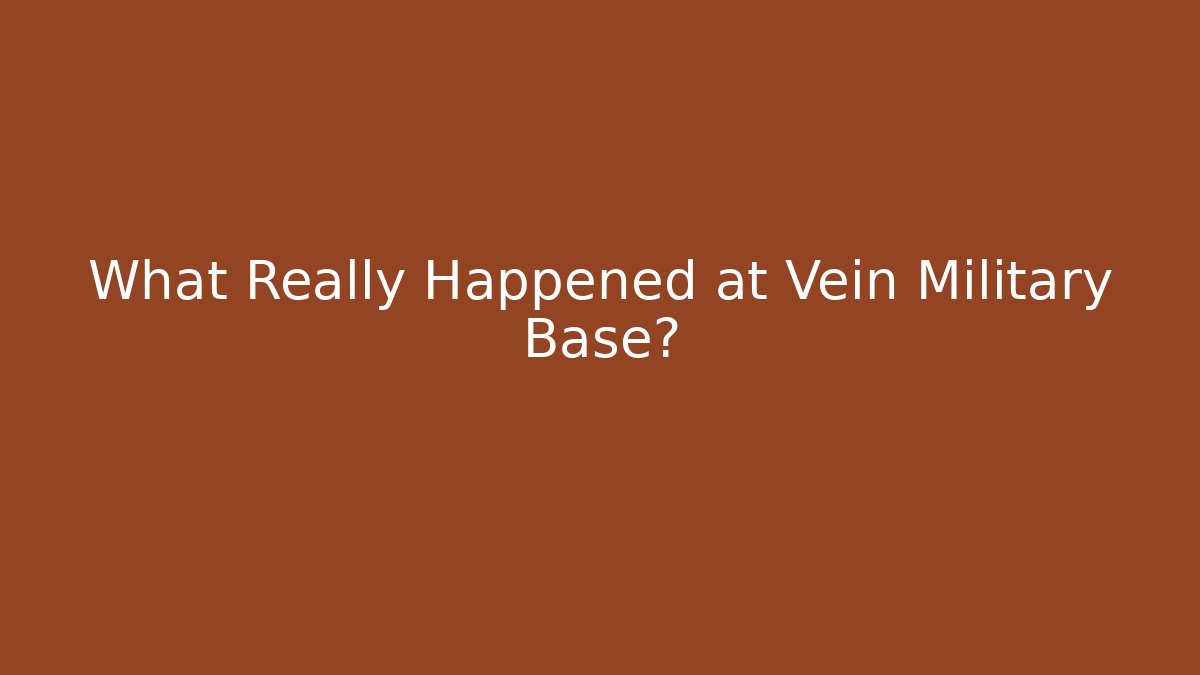 What Really Happened at Vein Military Base?