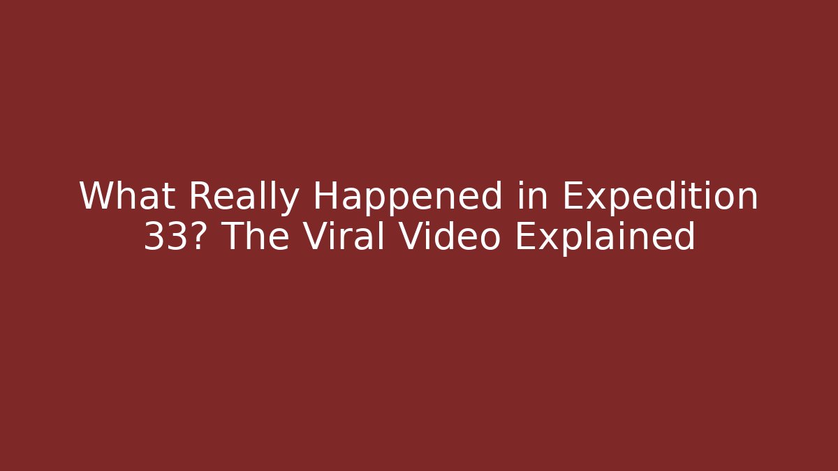 What Really Happened in Expedition 33? The Viral Video Explained