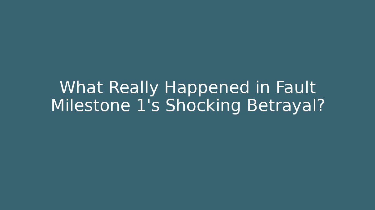 What Really Happened in Fault Milestone 1's Shocking Betrayal?