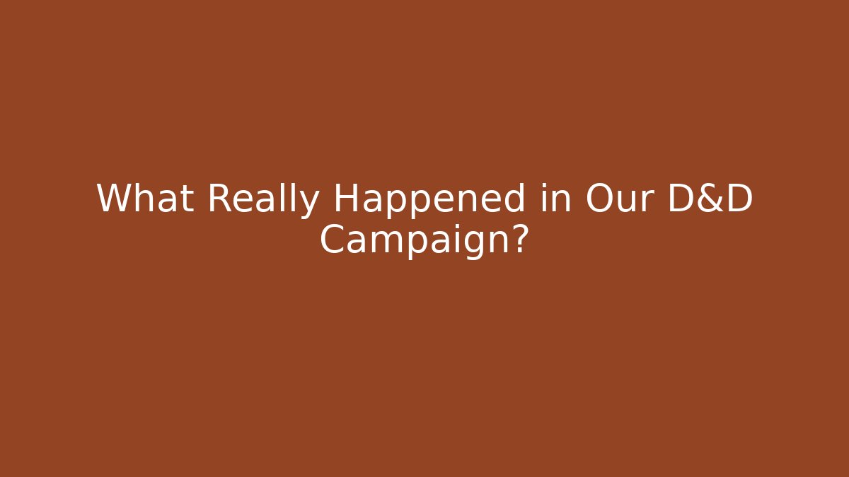 What Really Happened in Our D&D Campaign?