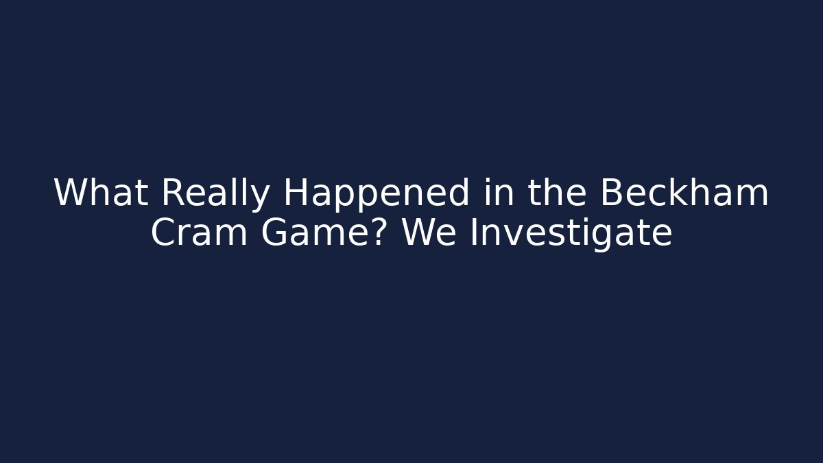 What Really Happened in the Beckham Cram Game? We Investigate